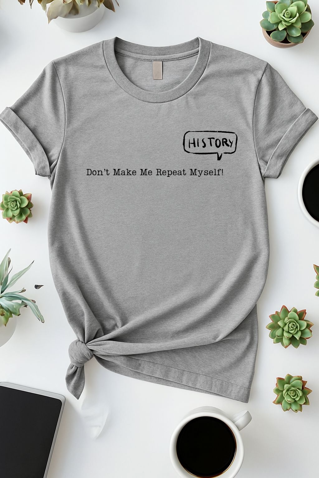 History shirt Don't Make Me Repeat Myself Black Letters