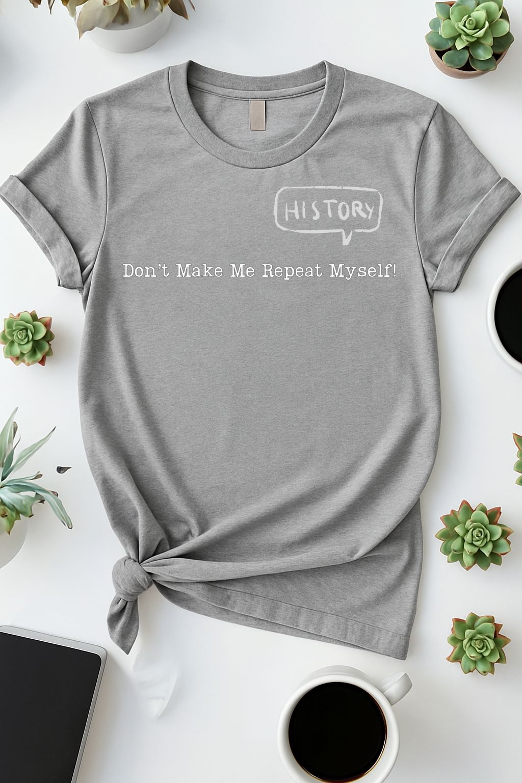 History shirt Don't Make Me Repeat Myself White letters