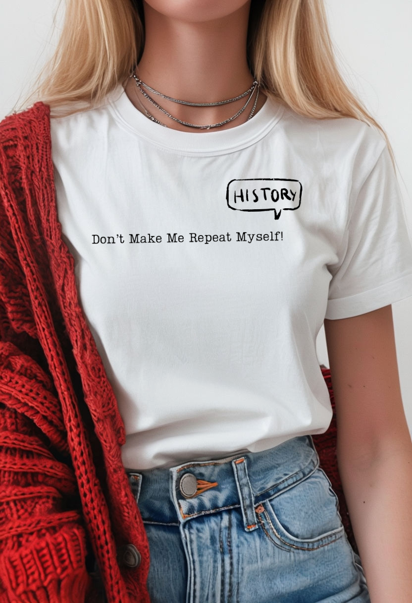 History shirt Don't Make Me Repeat Myself Black Letters