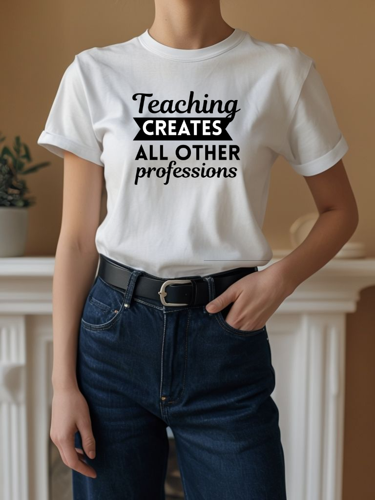 Teaching Creates All Other Professions T shirt