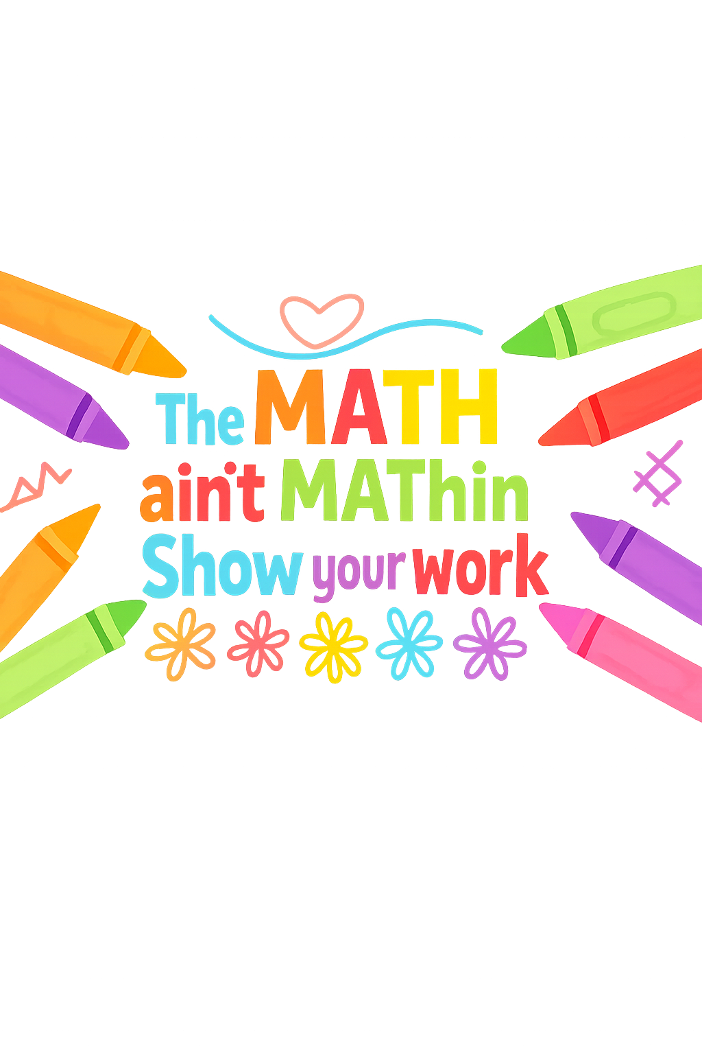 The Math Ain't Mathin Show Your Work Teacher T shirt